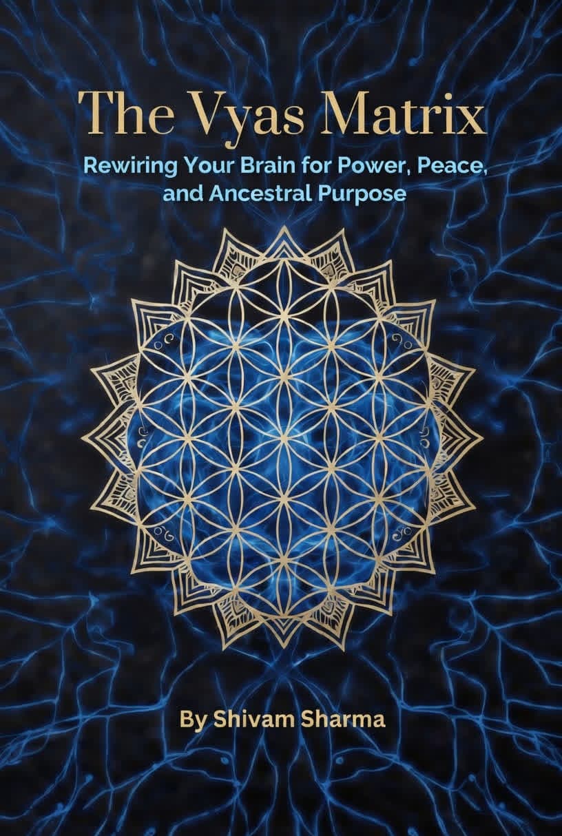 The Vyas Matrix — Rewiring Your Brain for Power, Peace, and Ancestral Purpose, by Shivam Sharma